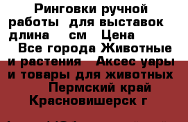 Ринговки ручной работы, для выставок - длина 80 см › Цена ­ 1 500 - Все города Животные и растения » Аксесcуары и товары для животных   . Пермский край,Красновишерск г.